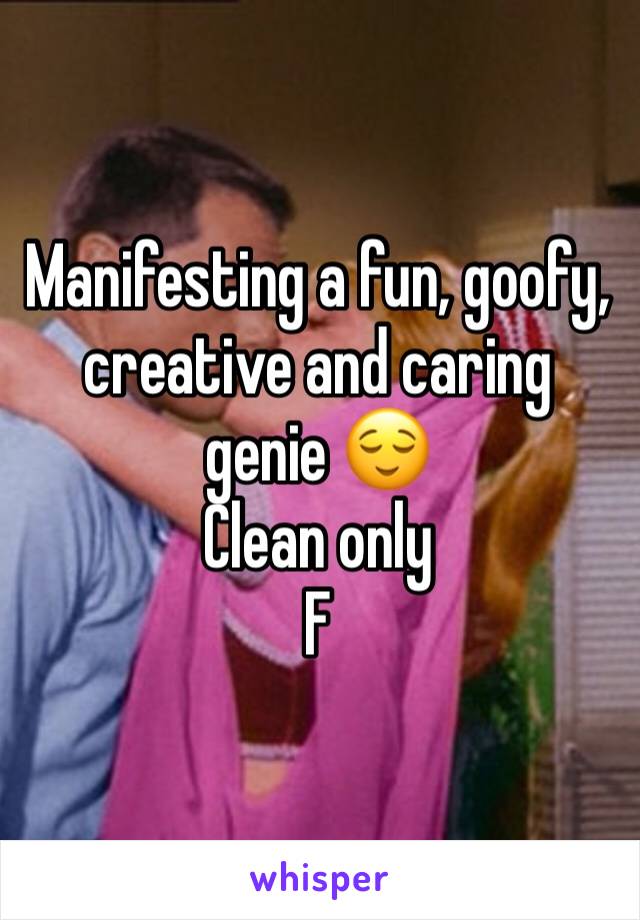 Manifesting a fun, goofy, creative and caring genie 😌 
Clean only 
F