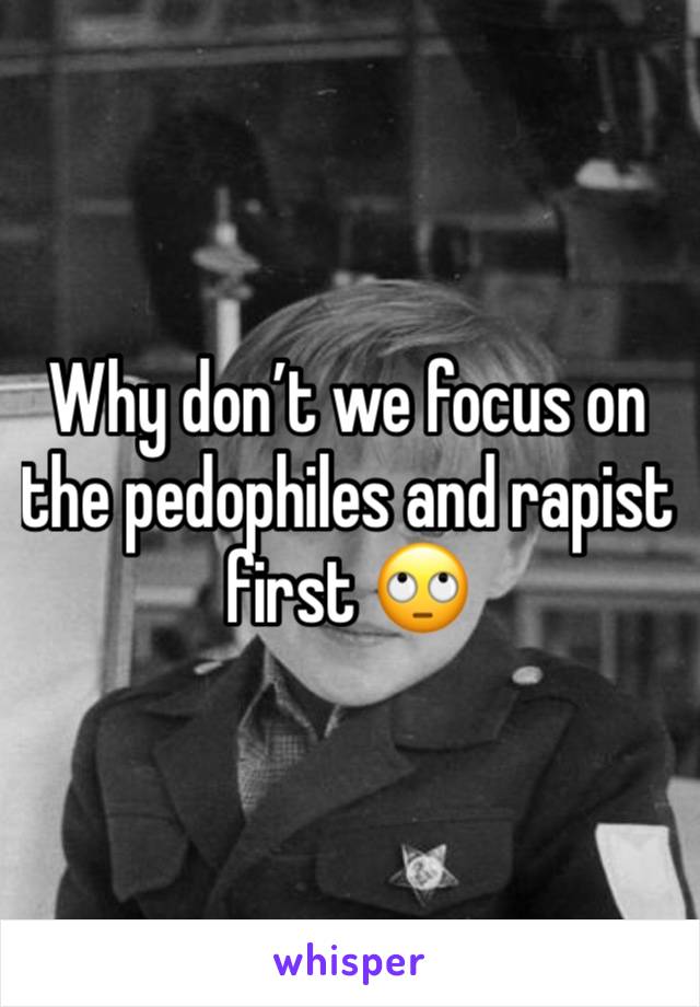 Why don’t we focus on the pedophiles and rapist first 🙄