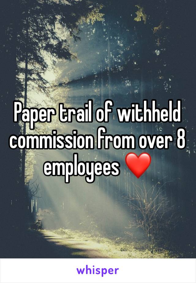 Paper trail of withheld commission from over 8 employees ❤️