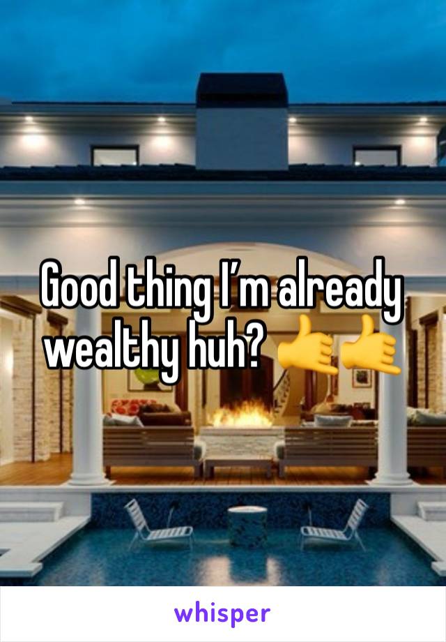 Good thing I’m already wealthy huh? 🤙🤙