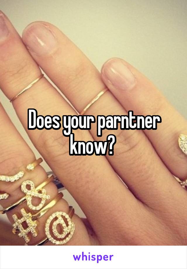 Does your parntner know? 