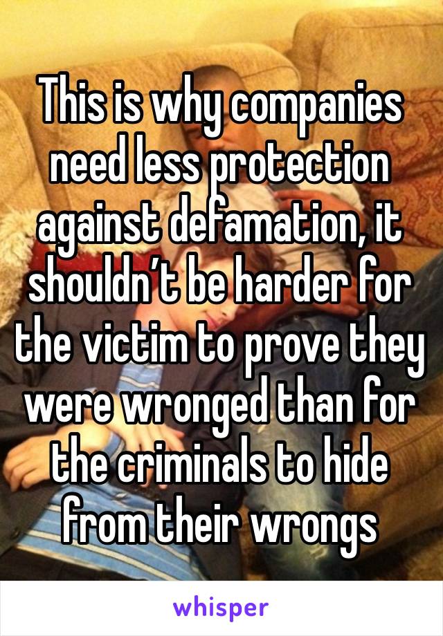 This is why companies need less protection against defamation, it shouldn’t be harder for the victim to prove they were wronged than for the criminals to hide from their wrongs 