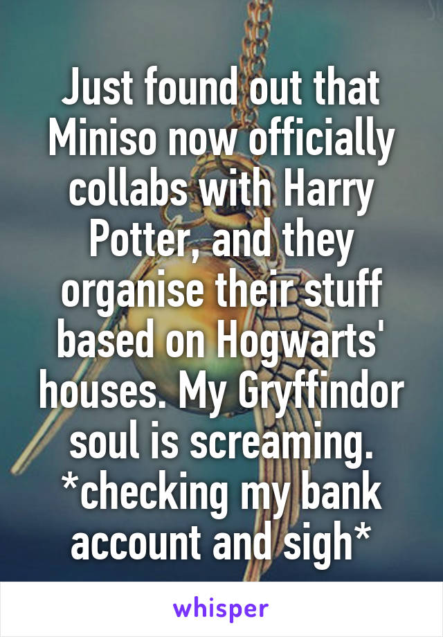 Just found out that Miniso now officially collabs with Harry Potter, and they organise their stuff based on Hogwarts' houses. My Gryffindor soul is screaming.
*checking my bank account and sigh*