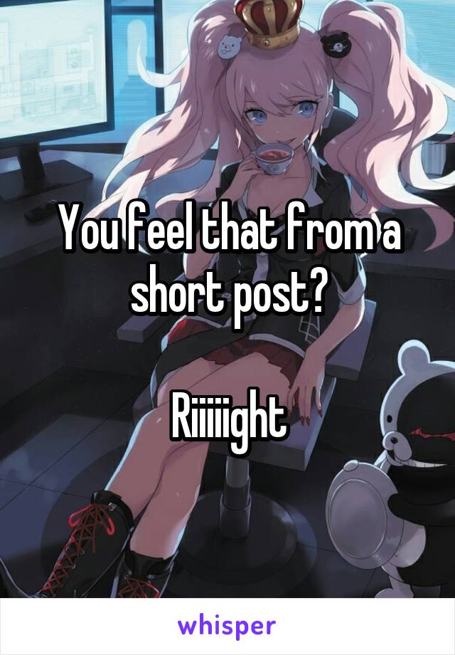 You feel that from a short post?

Riiiiight