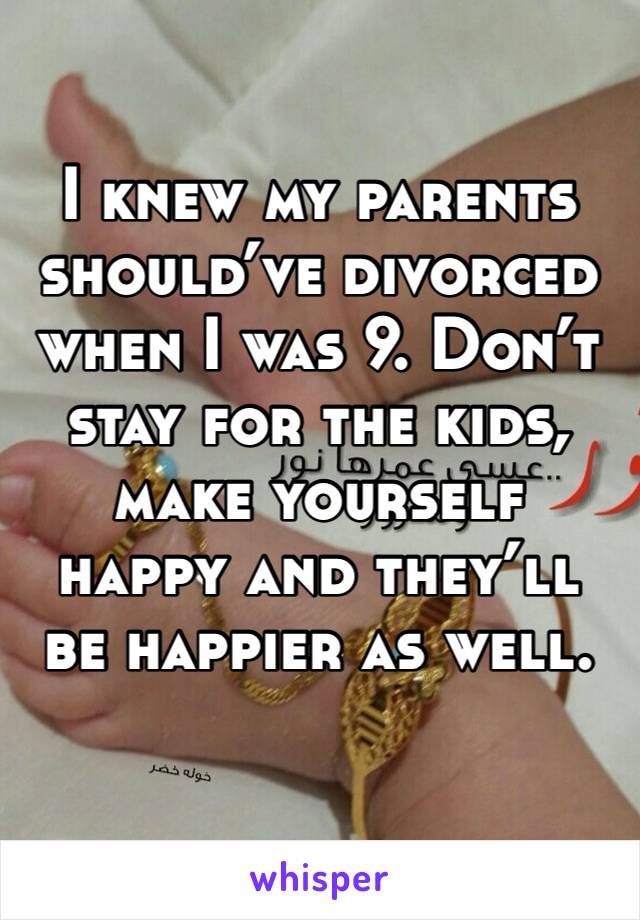 I knew my parents should’ve divorced when I was 9. Don’t stay for the kids, make yourself happy and they’ll be happier as well.