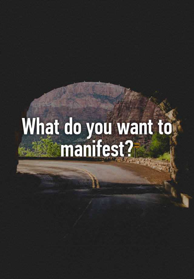 What do you want to manifest?