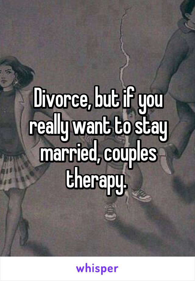 Divorce, but if you really want to stay married, couples therapy. 