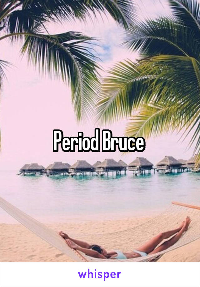 Period Bruce 