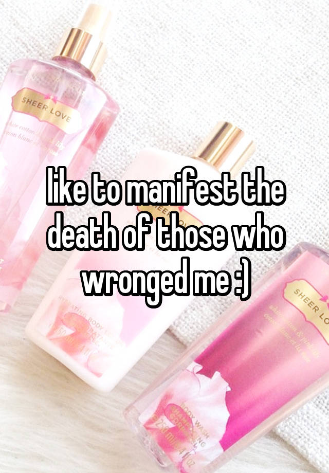 like to manifest the death of those who wronged me :)