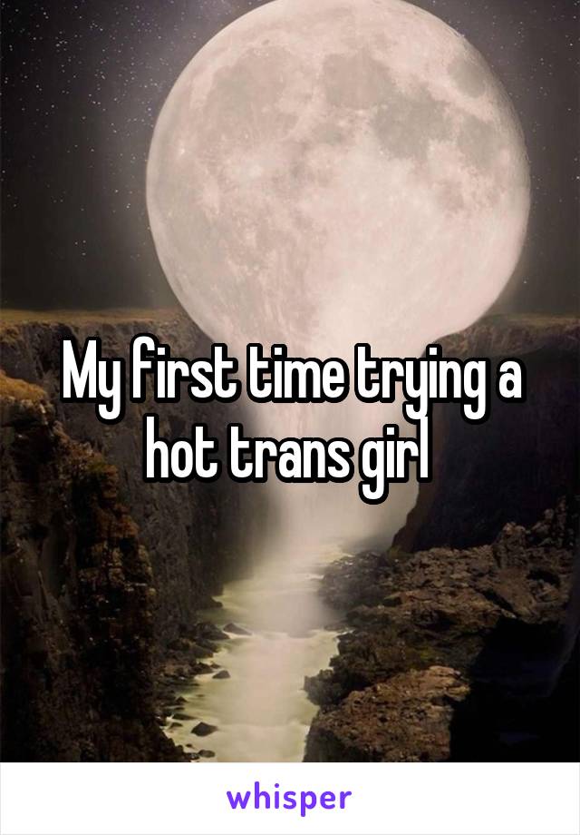 My first time trying a hot trans girl 