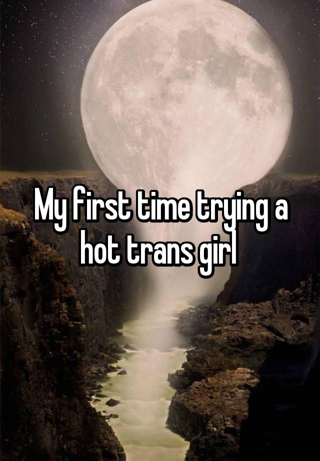 My first time trying a hot trans girl 