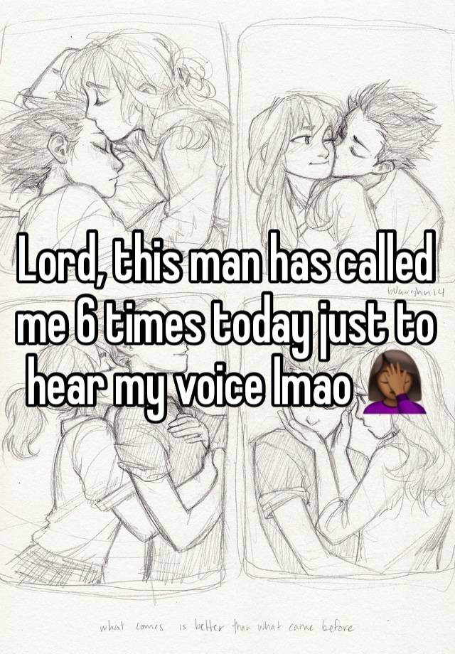 Lord, this man has called me 6 times today just to hear my voice lmao 🤦🏾‍♀️