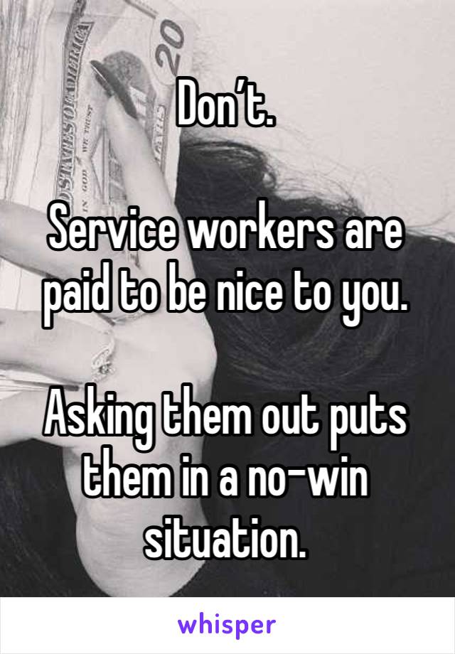 Don’t. 

Service workers are paid to be nice to you. 

Asking them out puts them in a no-win situation. 