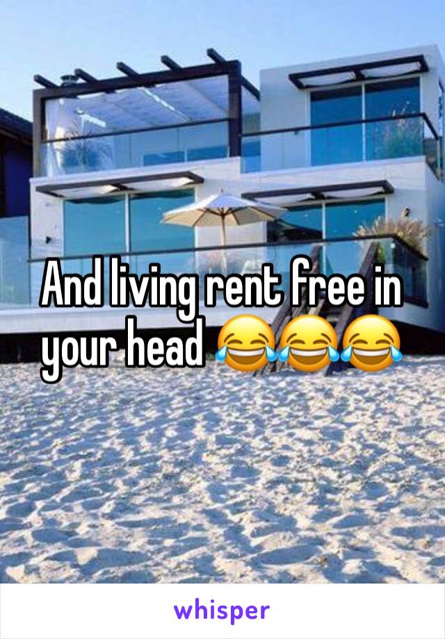 And living rent free in your head 😂😂😂