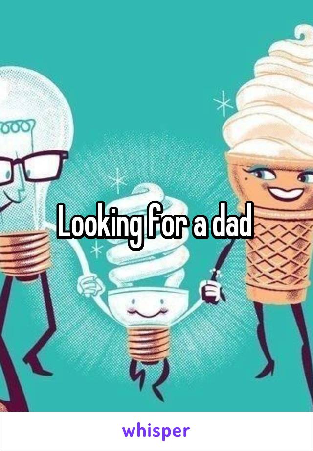 Looking for a dad 