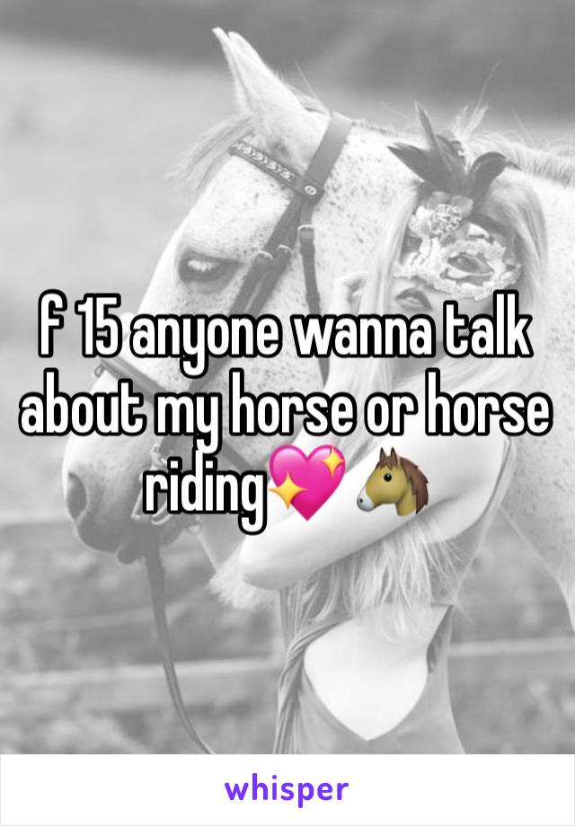 f 15 anyone wanna talk about my horse or horse riding💖🐴