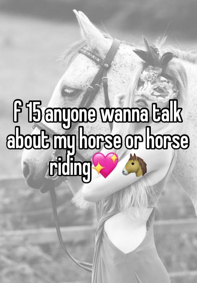 f 15 anyone wanna talk about my horse or horse riding💖🐴