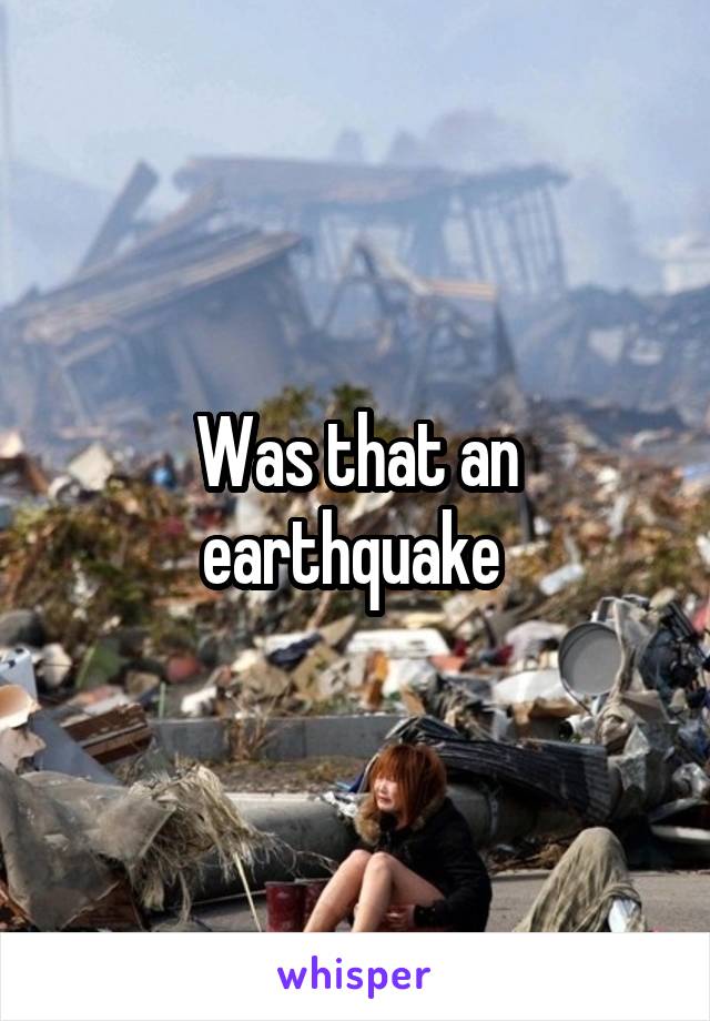 Was that an earthquake 