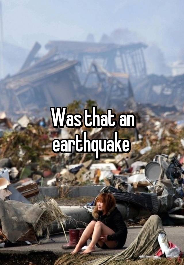 Was that an earthquake 