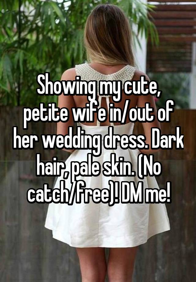 Showing my cute, petite wife in/out of her wedding dress. Dark hair, pale skin. (No catch/free)! DM me!