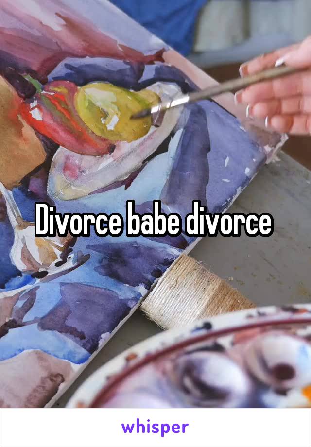 Divorce babe divorce 