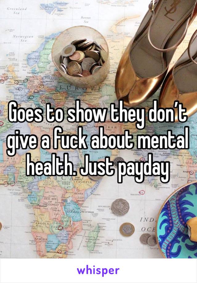 Goes to show they don’t give a fuck about mental health. Just payday