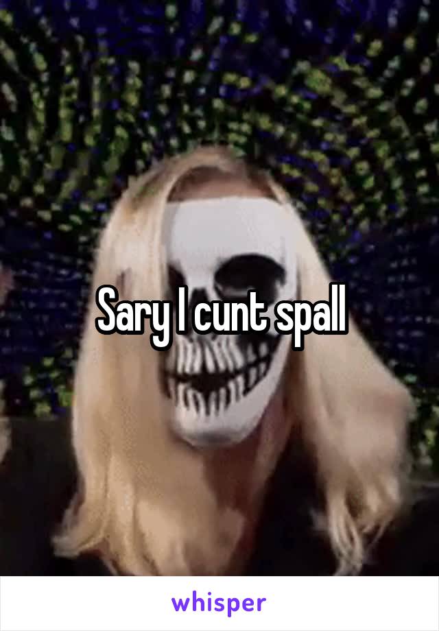 Sary I cunt spall