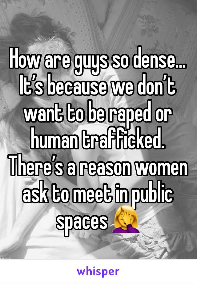 How are guys so dense… 
It’s because we don’t want to be raped or human trafficked. There’s a reason women ask to meet in public spaces 🤦‍♀️