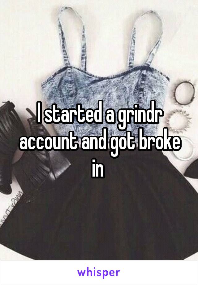 I started a grindr account and got broke in 