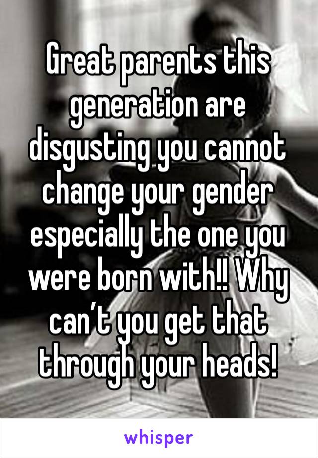 Great parents this generation are disgusting you cannot change your gender especially the one you were born with!! Why can’t you get that through your heads!