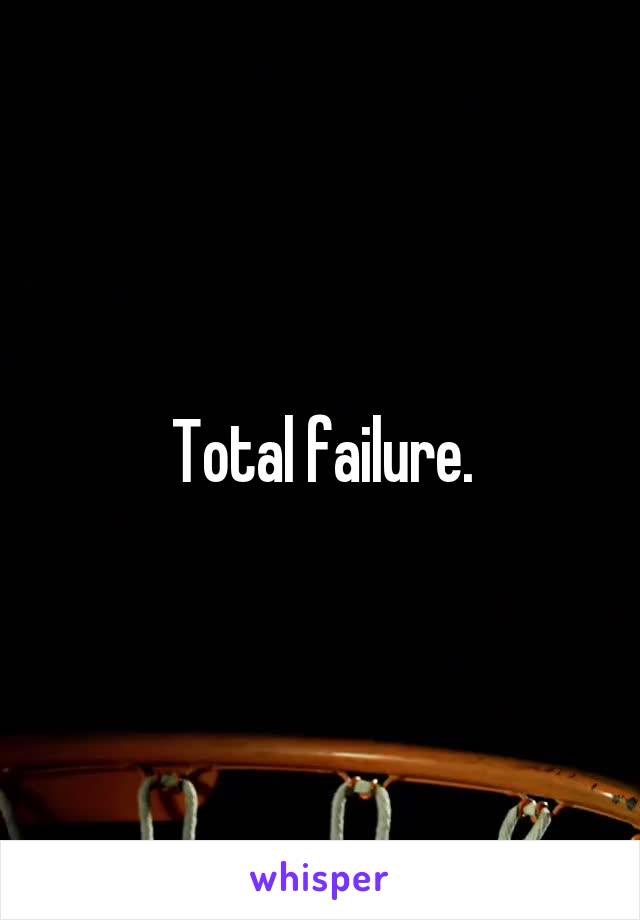 Total failure.