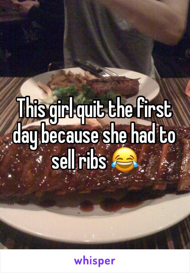 This girl quit the first day because she had to sell ribs 😂