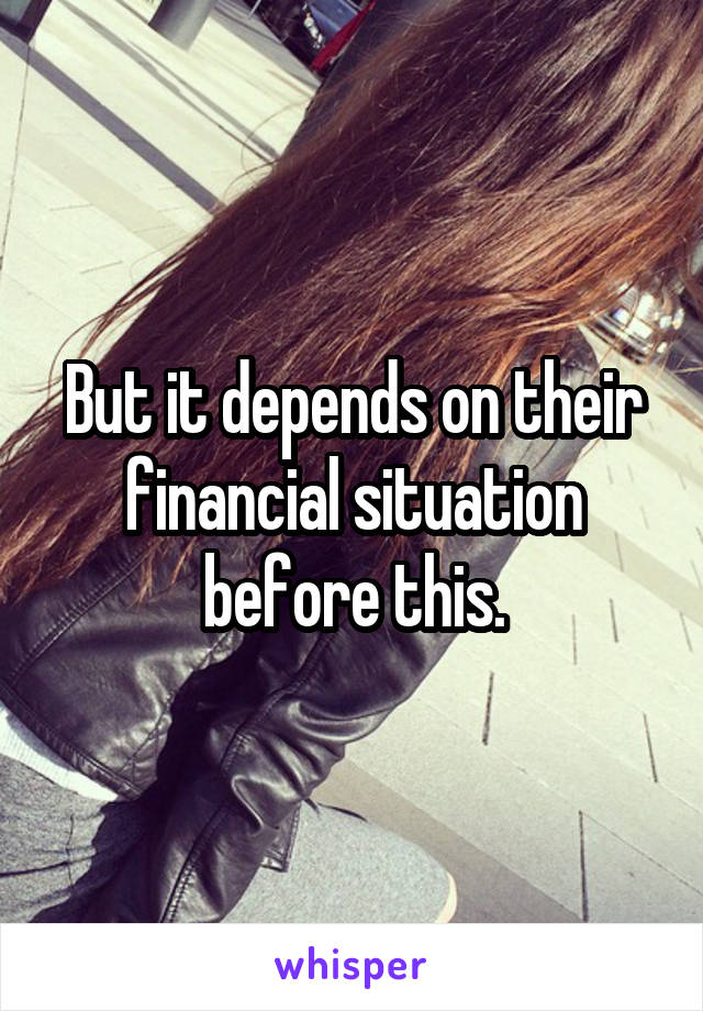 But it depends on their financial situation before this.