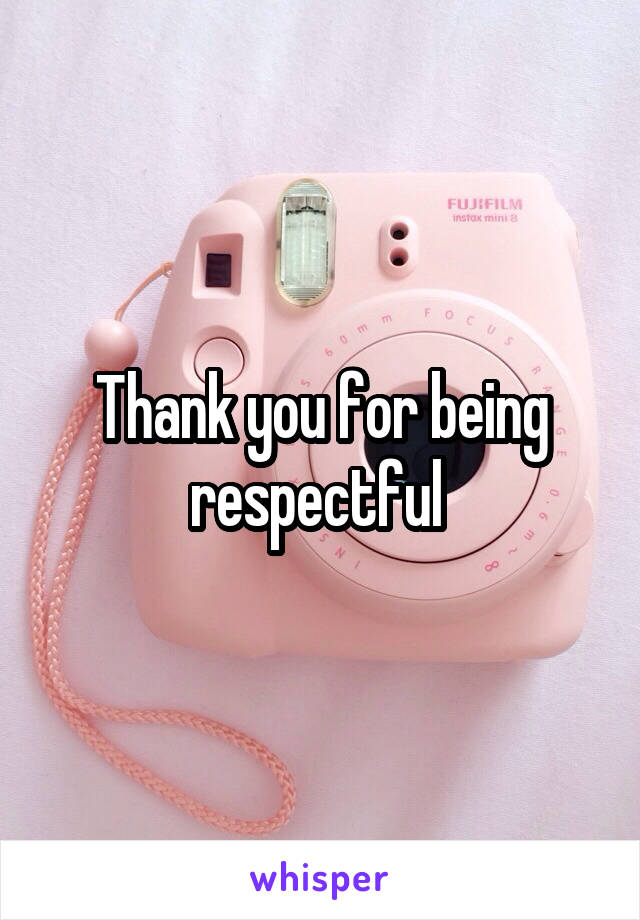 Thank you for being respectful 