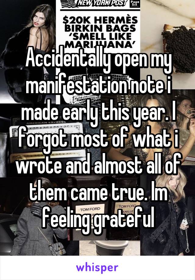 Accidentally open my manifestation note i made early this year. I forgot most of what i wrote and almost all of them came true. Im feeling grateful