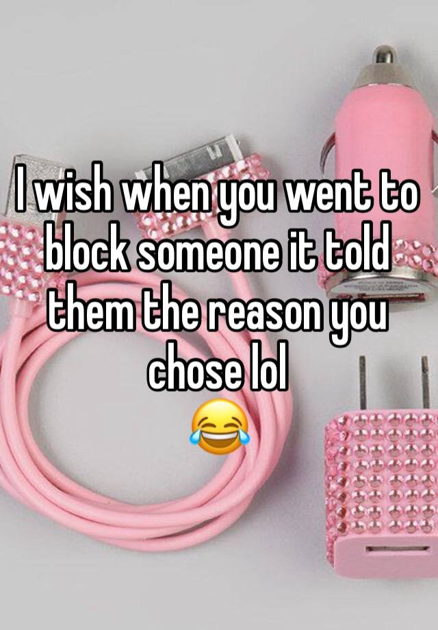 I wish when you went to block someone it told them the reason you chose lol
😂 