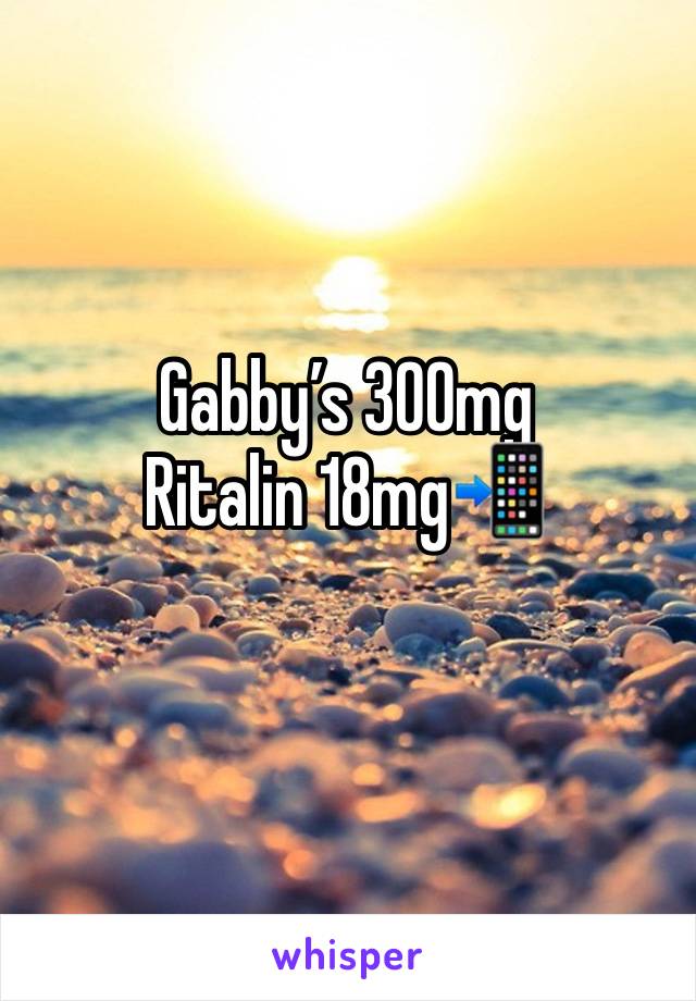 Gabby’s 300mg
Ritalin 18mg📲