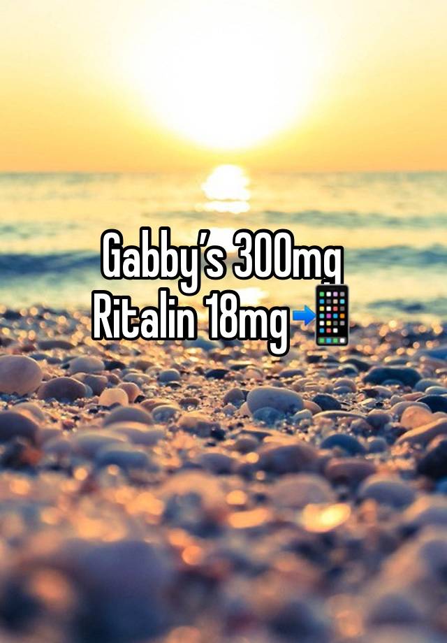 Gabby’s 300mg
Ritalin 18mg📲