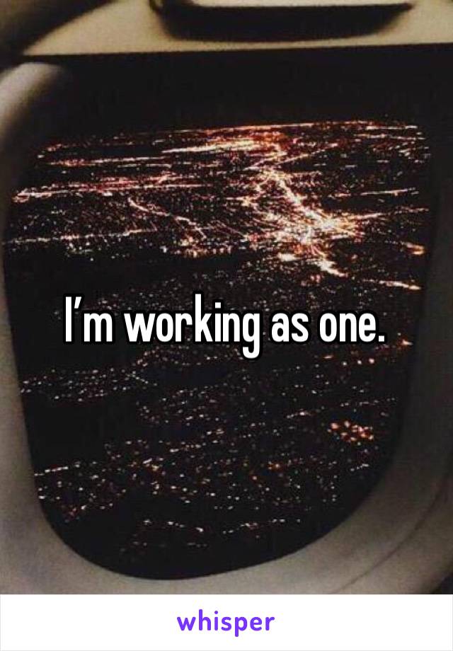 I’m working as one.  