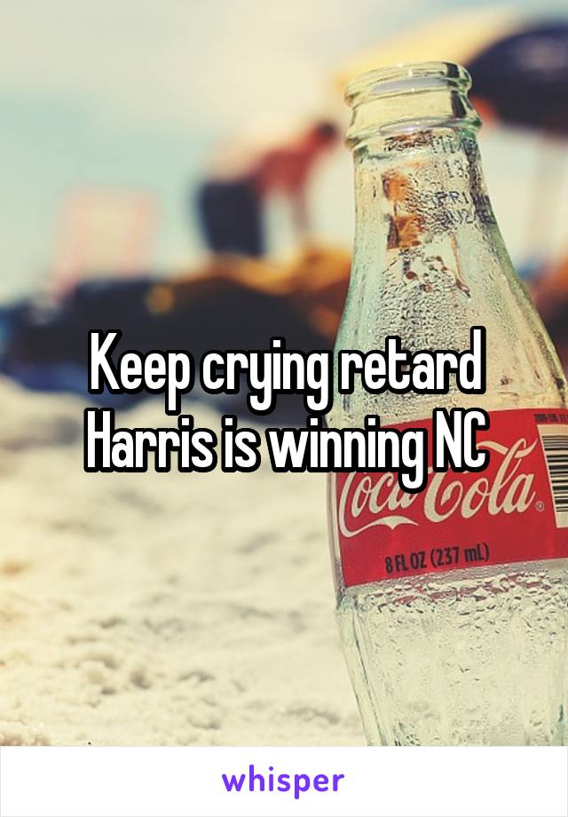 Keep crying retard Harris is winning NC