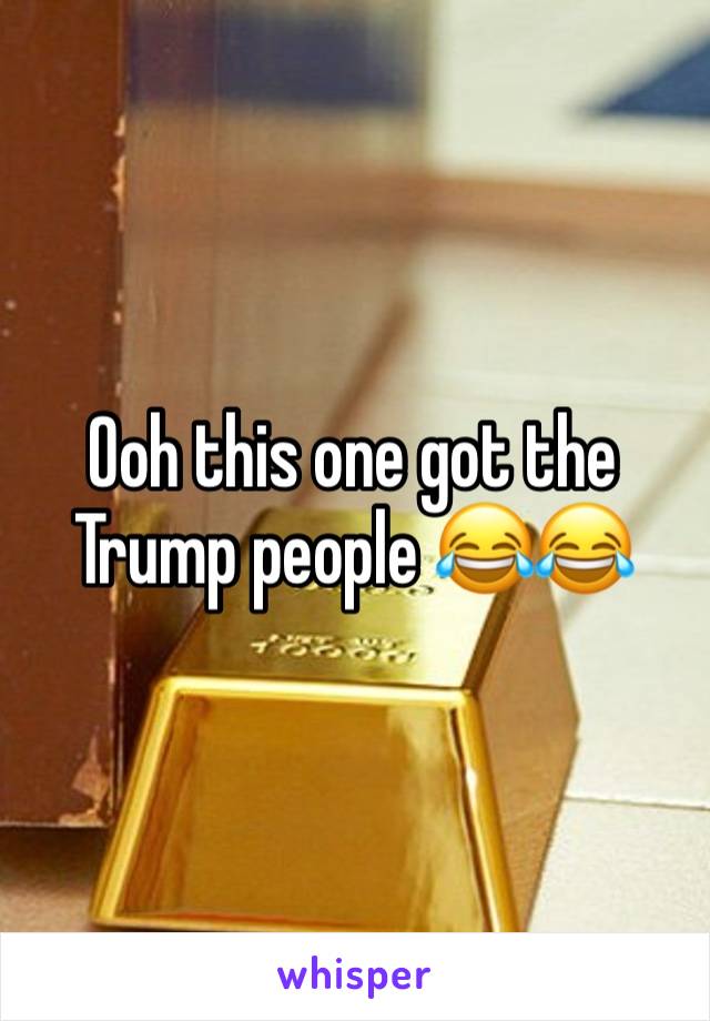 Ooh this one got the Trump people 😂😂