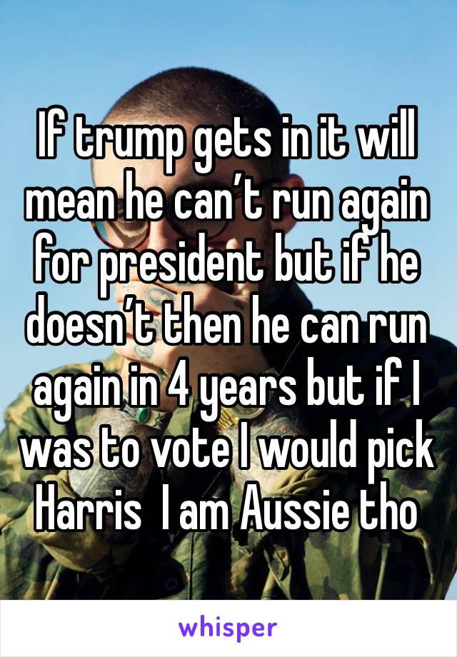 If trump gets in it will mean he can’t run again for president but if he doesn’t then he can run again in 4 years but if I was to vote I would pick Harris  I am Aussie tho 