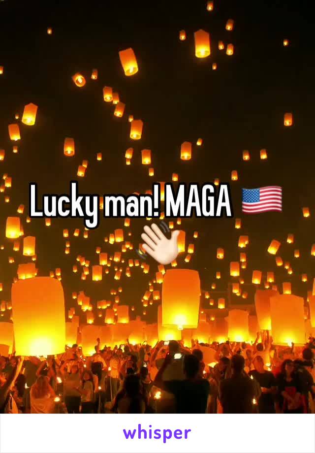 Lucky man! MAGA 🇺🇸 👋🏻 