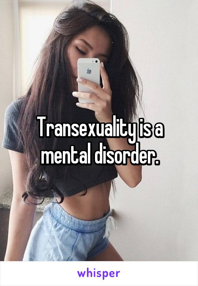 Transexuality is a mental disorder.