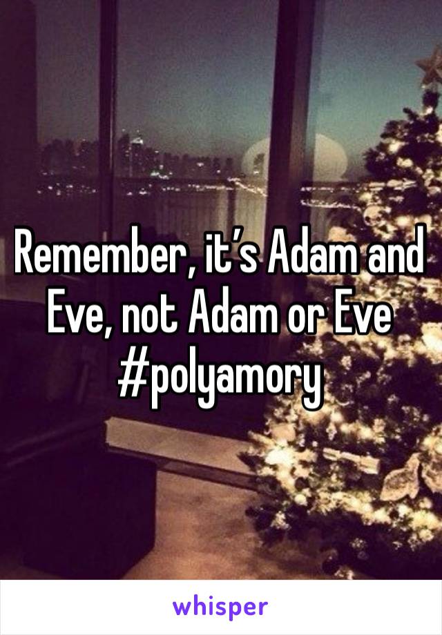 Remember, it’s Adam and Eve, not Adam or Eve
#polyamory 