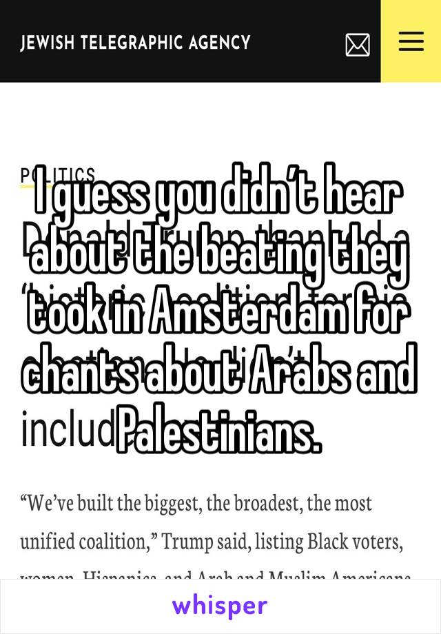 I guess you didn’t hear about the beating they took in Amsterdam for chants about Arabs and Palestinians. 