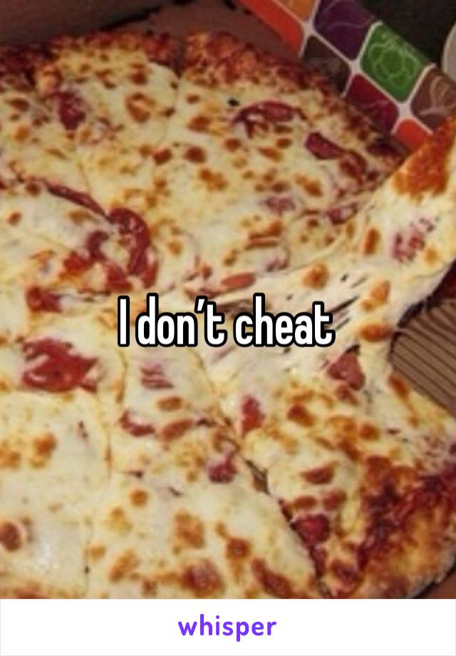 I don’t cheat