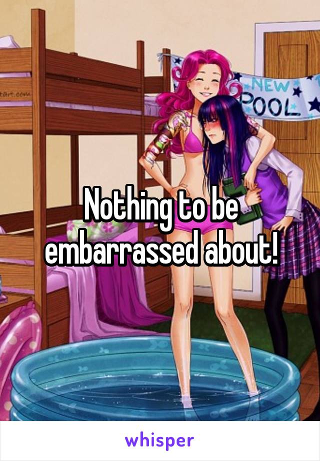 Nothing to be embarrassed about!