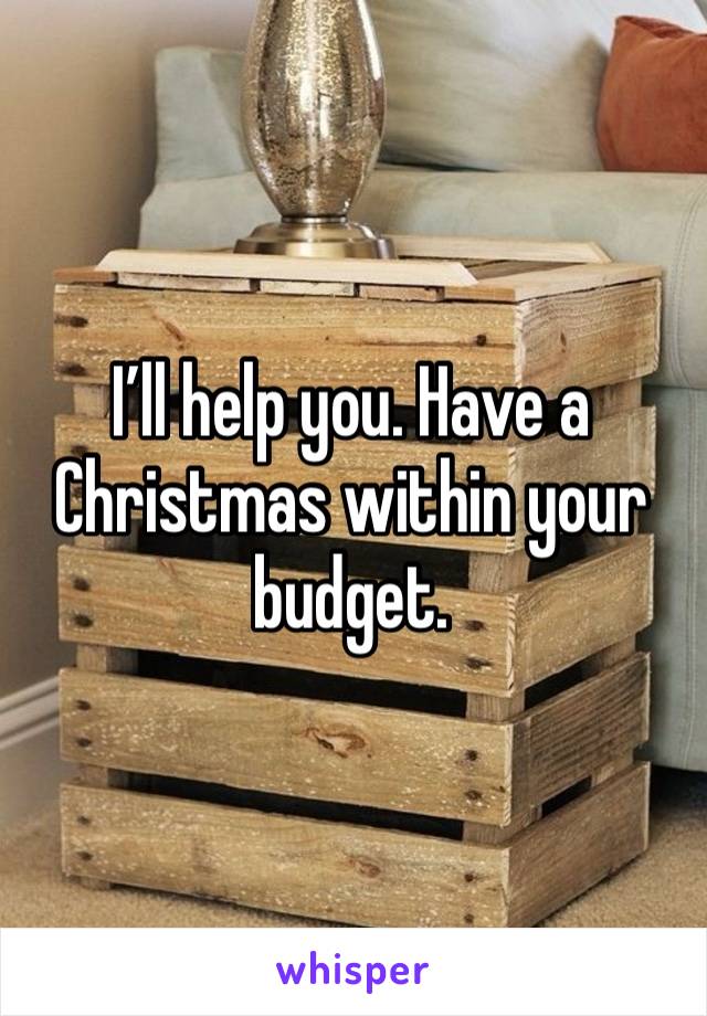 I’ll help you. Have a Christmas within your budget. 