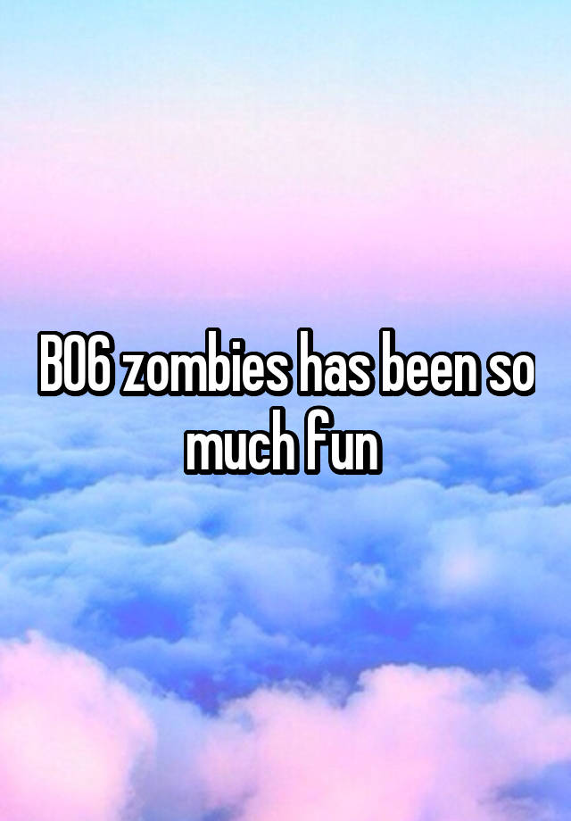 BO6 zombies has been so much fun 